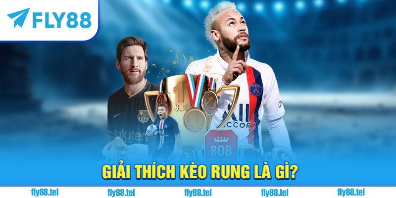 Kèo Rung Là Gì? Kinh Nghiệm Chơi Kèo Rung Bóng Đá Uy Tín Trên Fly88 2025 2 Giải thích kèo rung là gì?